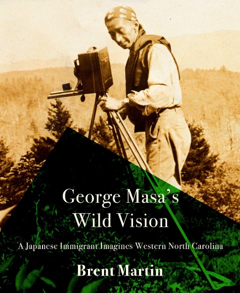 George Masas Wild Vision: A Japanese Immigrant Imagines Western North Carolina