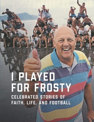 I Played for Frosty Celebrated Stories of Faith, Life and Football