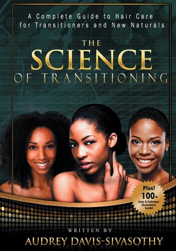 The Science of Transitioning A Complete Guide to Hair Care for Transitioners and New Naturals