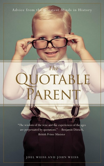 The Quotable Parent: Advice from the Greatest Minds in History
