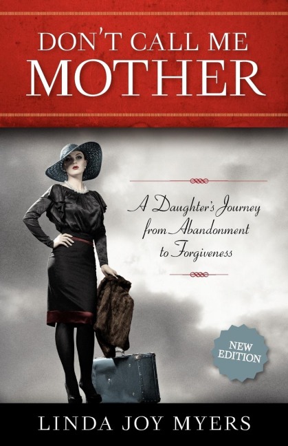 Dont Call Me Mother: A Daughters Journey from Abandonment to Forgiveness