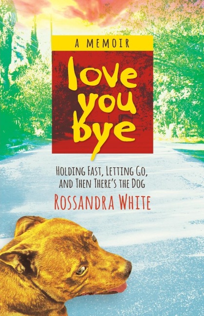 Loveyoubye: Holding Fast, Letting Go, And Then Theres The Dog