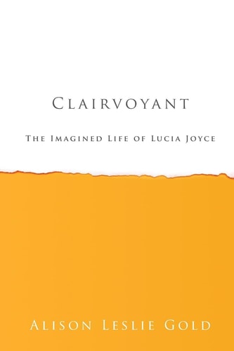 Clairvoyant The Imagined Life of Lucia Joyce
