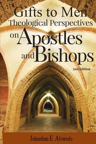 Gifts to Men Theological Perspectives on Apostles and Bishops