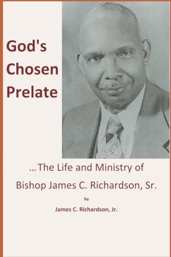God's Chosen Prelate The Life and Ministry of Bishop James C. Richardson, Sr.