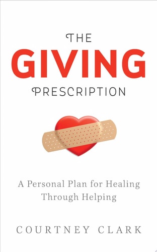 The Giving Prescription A Personal Plan for Healing Through Helping