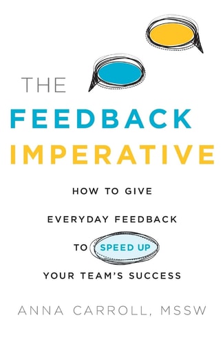 The Feedback Imperative How to Give Everyday Feedback to Speed Up Your Team's Success