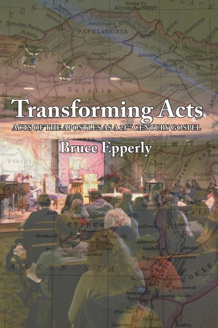 Transforming Acts: Acts of the Apostles as a 21st Century Gospel