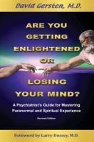 Are You Getting Enlightened or Are You Going Crazy? a Psychiatrists Guide for Mastering Paranormal and Spiritual Experience.