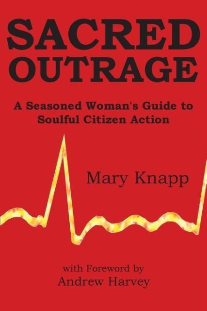 Sacred Outrage: A Seasoned Womans Guide to Soulful Citizen Action