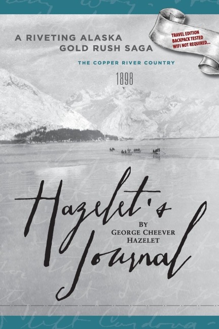 HAZELETS JOURNAL A Riveting Alaska Gold Rush Saga: : Travel Edition, Backpack Tested, Wifi Not Required