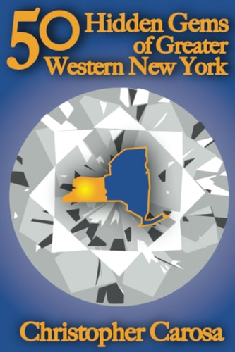 50 Hidden Gems of Greater Western New York A Handbook for Those Too Proud to Believe Wide Right and No Goal Define Us