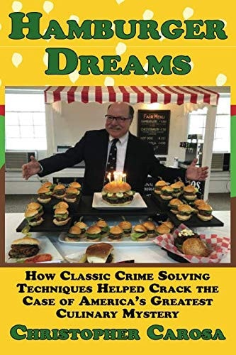 Hamburger Dreams How Classic Crime Solving Techniques Helped Crack the Case of America's Greatest Culinary Mystery