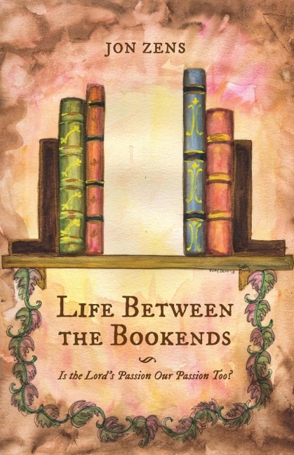 Life Between the Bookends: Is the Lords Passion Our Passion Too?