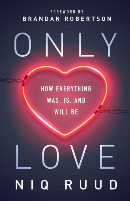 Only Love: How Everything Was, Is, and Will Be