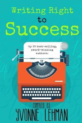 Writing Right to Success: Stories of the writing life by those who followed their dream!