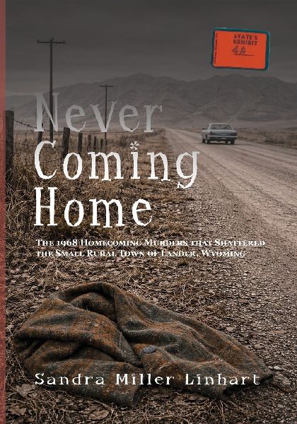 Never Coming Home: The 1968 Homecoming Murders that Shattered the Small Rural Town of Lander, Wyoming