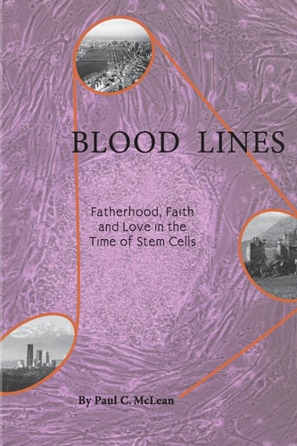 Blood Lines Fatherhood, Faith and Love in the Time of Stem Cells