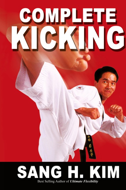 Complete Kicking: The Ultimate Guide to Kicks for Martial Arts Self-Defense & Combat Sports