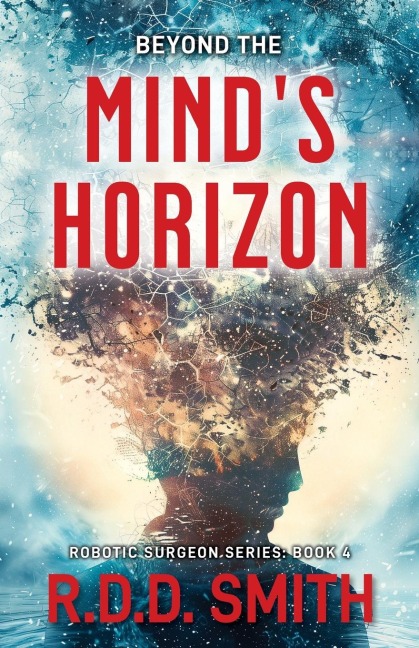 Beyond the Minds Horizon: Robotic Surgeon: Book 4