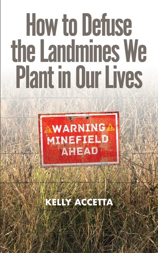 How to Defuse the Landmines We Plant in Our Lives