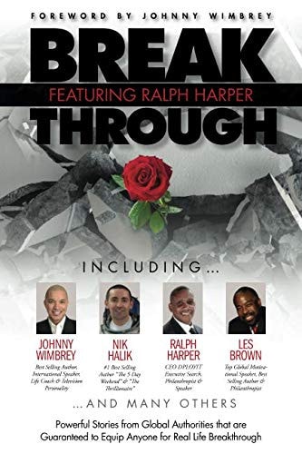 Break Through Featuring Ralph Harper Powerful Stories from Global Authorities That Are Guaranteed to Equip Anyone for Real Life Breakthroughs