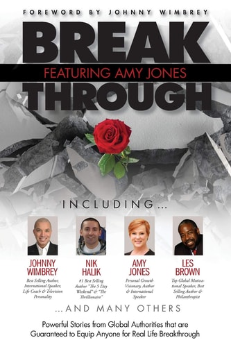 Break Through Featuring Amy Jones Powerful Stories from Global Authorities That Are Guaranteed to Equip Anyone for Real Life Breakthroughs