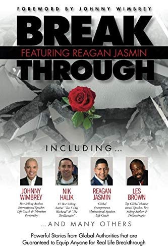 Break Through Featuring Reagan Jasmin Powerful Stories from Global Authorities That Are Guaranteed to Equip Anyone for Real Life Breakthroughs