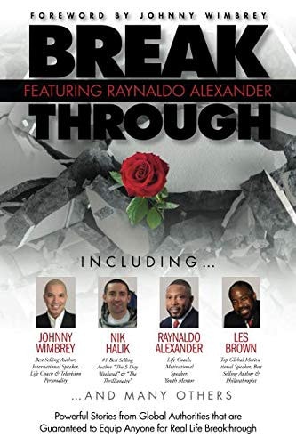 Break Through Featuring Raynaldo Alexander Powerful Stories from Global Authorities That Are Guaranteed to Equip Anyone for Real Life Breakthroughs