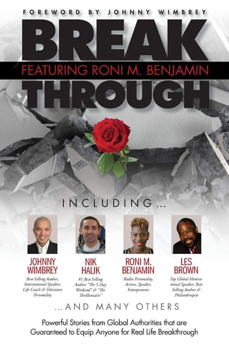 Break Through Featuring Roni M. Benjamin Powerful Stories from Global Authorities That Are Guaranteed to Equip Anyone for Real Life Breakthroughs
