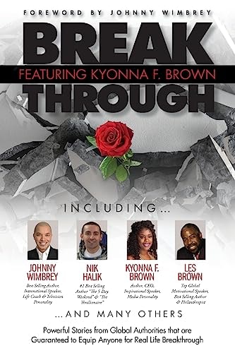 Break Through Featuring Kyonna F. Brown Powerful Stories from Global Authorities that are Guaranteed to Equip Anyone for Real Life Breakthroughs