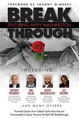 Break Through Featuring Avery Washington Powerful Stories from Global Authorities that are Guaranteed to Equip Anyone for Real Life Breakthroughs