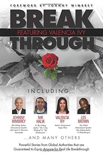 Break Through Featuring Valencia Ivy Powerful Stories from Global Authorities that are Guaranteed to Equip Anyone for Real Life Breakthroughs