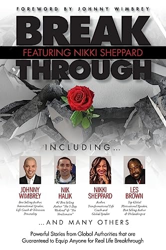 Break Through Featuring Nikki Sheppard Powerful Stories from Global Authorities that are Guaranteed to Equip Anyone for Real Life Breakthroughs