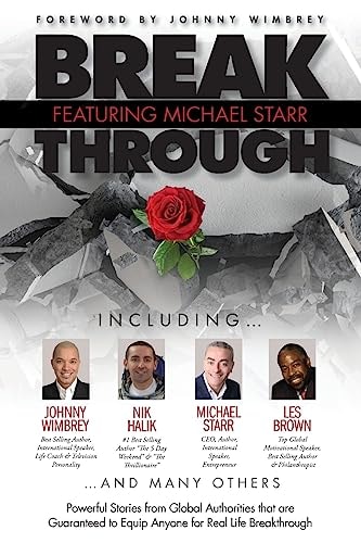Break Through Featuring Michael Starr Powerful Stories from Global Authorities that are Guaranteed to Equip Anyone for Real Life Breakthroughs