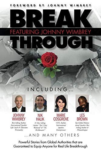 Break Through Featuring Johnny Wimbrey Powerful Stories from Global Authorities That Are Guaranteed to Equip Anyone for Real Life Breakthroughs