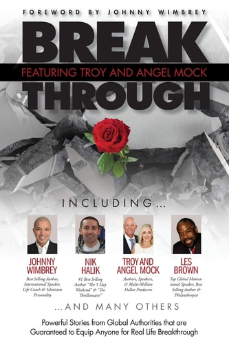 Break Through Featuring Troy and Angel Mock Powerful Stories from Global Authorities That Are Guaranteed to Equip Anyone for Real Life Breakthroughs