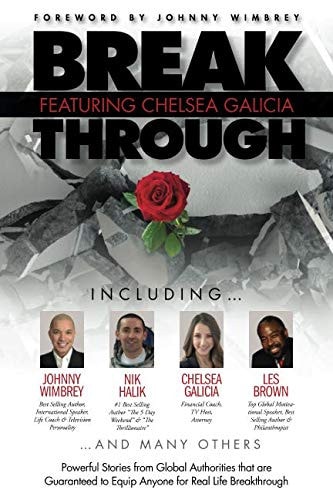 Break Through Featuring Chelsea Galicia Powerful Stories from Global Authorities That Are Guaranteed to Equip Anyone for Real Life Breakthroughs
