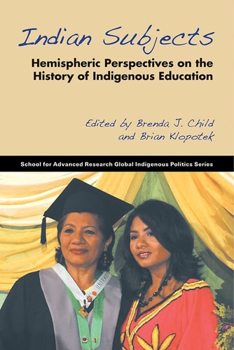 Indian Subjects Hemispheric Perspectives on the History of Indigenous Education