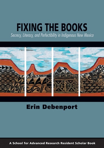Fixing the Books Secrecy, Literacy, and Perfectibility in Indigenous New Mexico