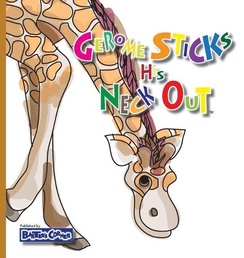 Gerome Sticks His Neck Out: Winner of Book Excellence, Independent Press, Moms Choice and Purple Dragonfly Awards