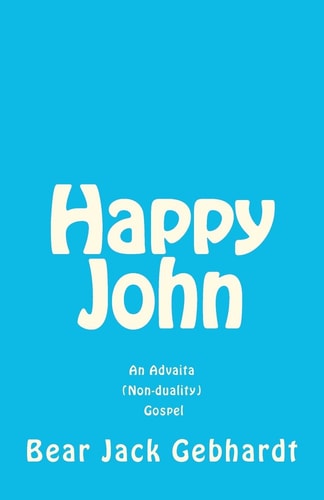 Happy John An Advaita (Non-duality) Gospel