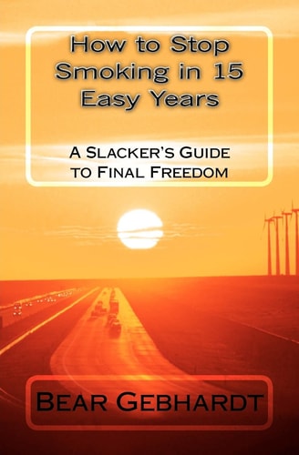 How to Stop Smoking in 15 Easy Years A Slacker's Guide to Final Freedom