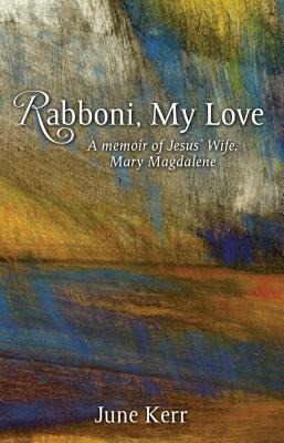 Rabboni, My Love: A Memoir of Jesus Wife, Mary Magdalene