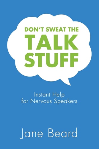 Don't Sweat the Talk Stuff Instant Help for Nervous Speakers