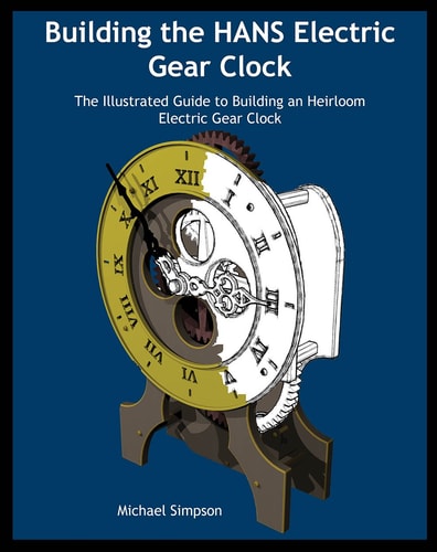 Building the HANS Electric Gear Clock The Illustrated Guide to Building an Heirloom Electric Gear Clock.