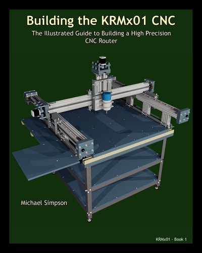 Building the KRMx01 CNC The Illustrated Guide to Building a High Precision CNC Router