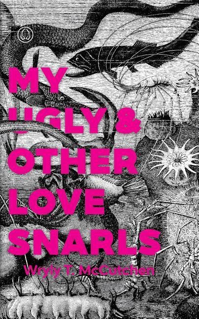 My Ugly & Other Love Snarls