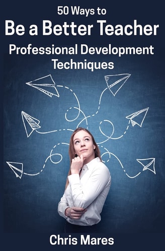 50 Ways to Be a Better Teacher Professional Development Techniques