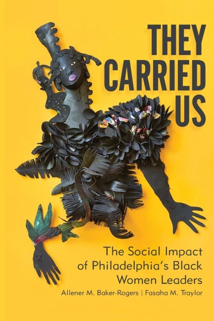 They Carried Us: The Social Impact of Philadelphias Black Women Leaders